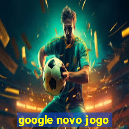 google novo jogo